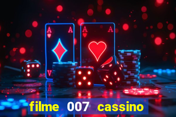 filme 007 cassino royale completo dublado